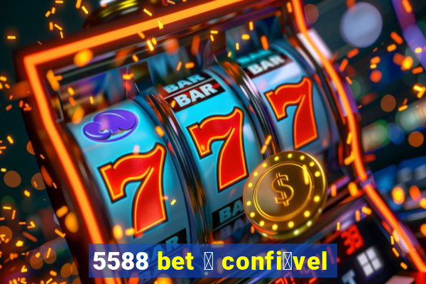 5588 bet 茅 confi谩vel